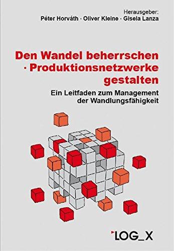 Den Wandel beherrschen - Produktionsnetzwerke gestalten: Ein Leitfaden zum Management der Wandlungsfähigkeit