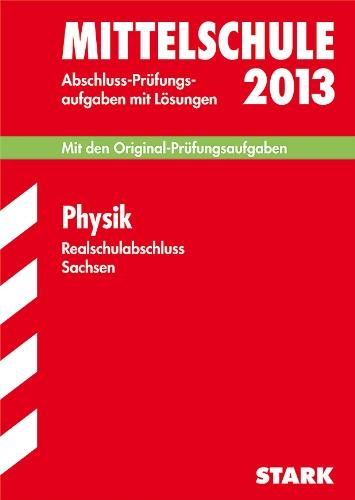 Training Abschlussprüfung Mittelschule Sachsen / Realschulabschluss Physik 2013: Mit den Original-Prüfungsaufgaben 2008-2012 mit Lösungen.