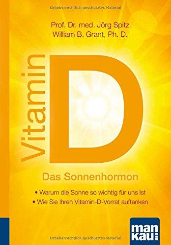 Vitamin D - Das Sonnenhormon. Kompakt-Ratgeber: - Warum die Sonne so wichtig für uns ist - Wie Sie Ihren Vitamin-D-Vorrat auftanken