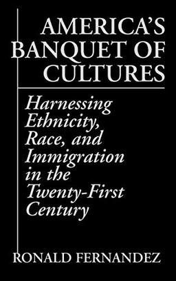 America's Banquet of Cultures: Harnessing Ethnicity, Race, and Immigration in the Twenty-First Century