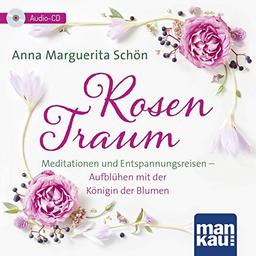 Rosentraum. Meditationen und Entspannungsreisen: Aufblühen mit der Königin der Blumen