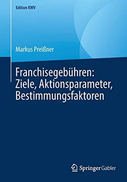 Franchisegebühren: Ziele, Aktionsparameter, Bestimmungsfaktoren (Edition KWV)