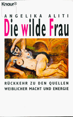 Die wilde Frau. Rückkehr zu den Quellen weiblicher Macht und Energie