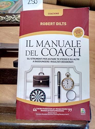 Il manuale del coach. Gli strumenti per aiutare te stesso e gli altri a raggiungere i risultati desiderati (Coaching)