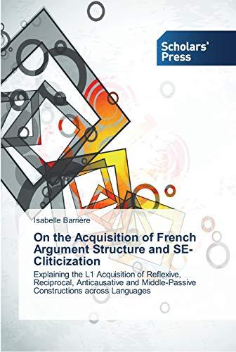 On the Acquisition of French Argument Structure and SE-Cliticization: Explaining the L1 Acquisition of Reflexive, Reciprocal, Anticausative and Middle-Passive Constructions across Languages