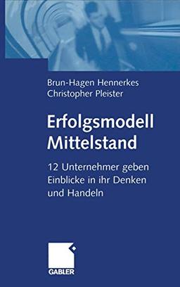 Erfolgsmodell Mittelstand: 12 Unternehmer geben Einblicke in ihr Denken und Handeln (German Edition)