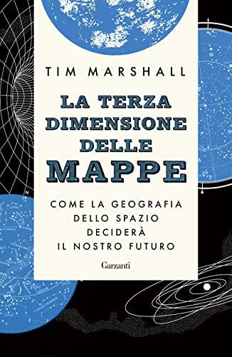 La terza dimensione delle mappe. Come la geografia dello spazio deciderà il nostro futuro (Saggi)