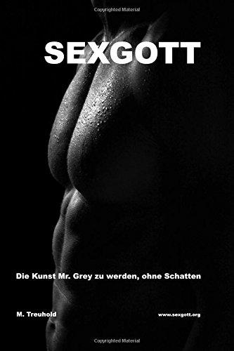 Sexgott: Die Kunst Mr. Grey zu werden, ohne Schatten