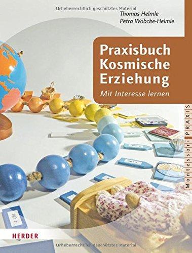 Praxisbuch Kosmische Erziehung: Mit Interessen lernen. Biologie, Geografie, Geologie, Astronomie, Physik, Chemie, Vor- und Kulturgeschichte mit Kindern (Montessori Praxis)