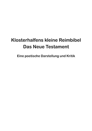 Klosterhalfens kleine Reimbibel: Eine poetische Darstellung und Kritik des Neuen Testaments