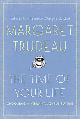 The Time Of Your Life: Choosing A Vibrant, Joyful Future, The