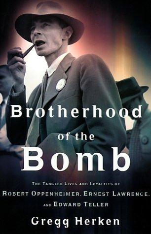 Brotherhood of the Bomb: The Tangled Lives and Loyalties of Robert Oppenheimer, Ernest Lawrence, and Edward Teller