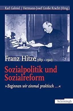 Franz Hitze (1851-1921): Sozialpolitik und Sozialreform. "Beginnen wir es einmal praktisch..."