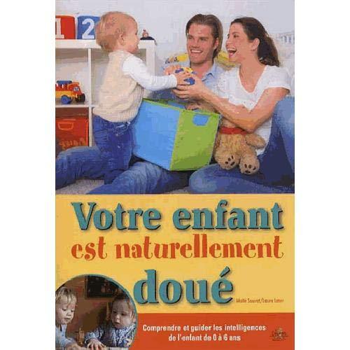 Votre enfant est naturellement doué : comprendre et guider les intelligences de l'enfant de 0 à 6 ans