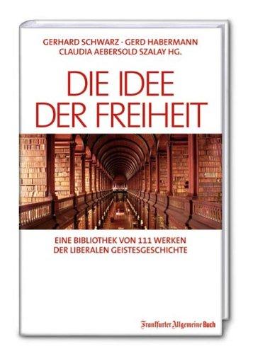 Die Idee der Freiheit: Eine Bibliothek von 111 Werken der liberalen Geistesgeschichte