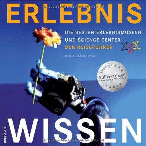 Erlebnis Wissen. Die besten Erlebnismuseen und Science Center. Der Reiseführer.