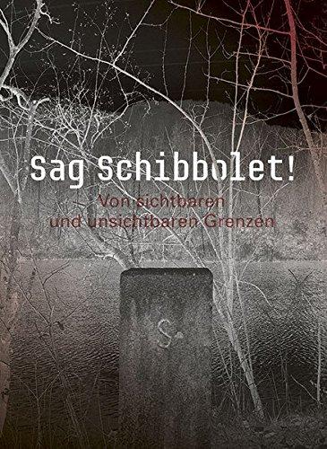 Sag Schibbolet!: Von sichtbaren und unsichtbaren Grenzen