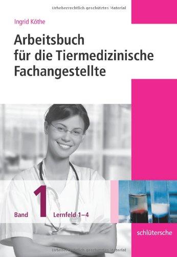 Arbeitsbücher für die Tiermedizinische Fachangestellte. Band 1: Lernfeld 1-4