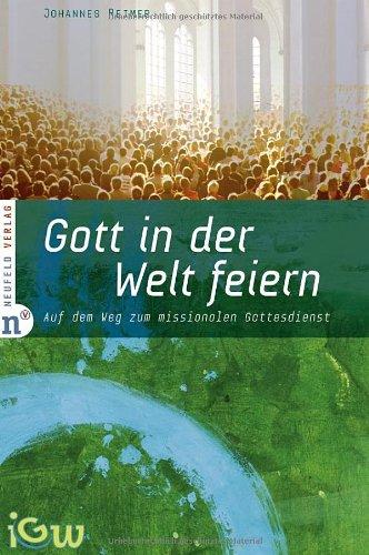 Gott in der Welt feiern: Auf dem Weg zum missionalen Gottesdienst