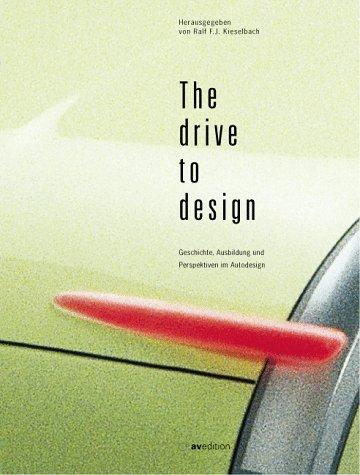 The Drive to Design. Geschichte, Ausbildung und Perspektiven im Autodesign