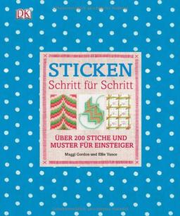 Sticken Schritt für Schritt: Über 200 Stiche und Muster für Einsteiger