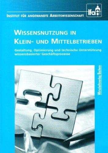 Wissensnutzung in Klein- und Mittelbetrieben: Gestaltung, Optimierung und technische Unterstützung wissenbasierter Geschäftsprozesse