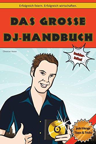 Das Große DJ-Handbuch: Erfolgreich Feiern. Erfolgreich Wirtschaften.