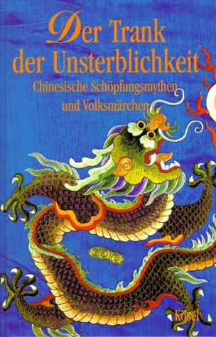 Der Trank der Unsterblichkeit. Chinesische Schöpfungsmythen und Volksmärchen