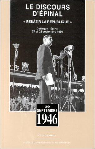 Rebâtir la République : la reconstruction juridique et constitutionnelle de la France : colloque à Epinal les 27 et 28 septembre 1996. Le discours d'Epinal prononcé le 29 septembre 1946 par le général de Gaulle