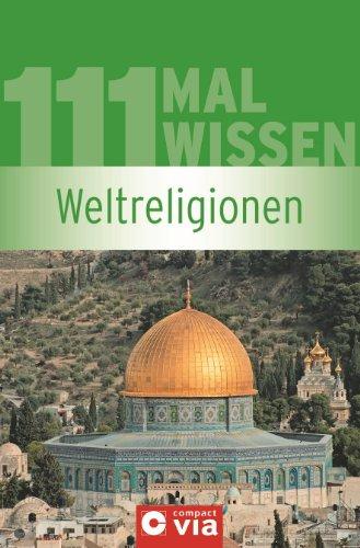 Weltreligionen (111 mal Wissen). Die wichtigsten Daten, Fakten, Personen und Ereignisse zu Christentum, Judentum, Islam, Buddhismus & Hinduismus sowie zu anderen Weltanschauungen