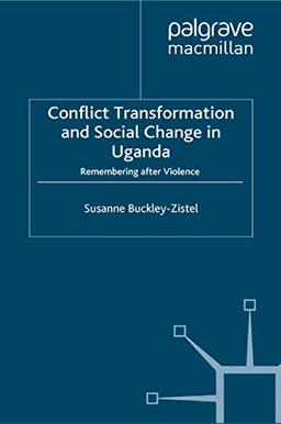 Conflict Transformation and Social Change in Uganda: Remembering after Violence (Rethinking Peace and Conflict Studies)