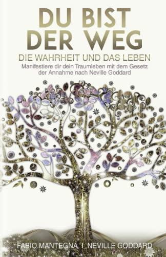 Du bist der Weg: Manifestiere dir dein Traumleben mit dem Gesetz der Annahme nach Neville Goddard