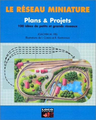 Le réseau miniature : plans et projets : 100 idées de petits et grands réseaux