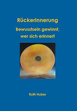 Rückerinnerung. Bewusstsein gewinnt, wer sich erinnert. (Erleuchtung ist erreichbar)