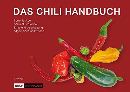 DAS CHILI HANDBUCH (2. Auflage): Anbau, Sortenlexikon, Verarbeitung, allgemeines Chiliwissen