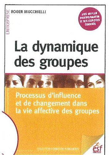 La dynamique des groupes : processus d'influence et de changement dans la vie affective des groupes