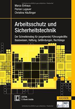 Arbeitsschutz und Sicherheitstechnik: Der Schnelleinstieg für (angehende) Führungskräfte: Basiswissen, Haftung, Gefährdungen, Rechtslage