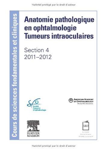 Anatomie pathologique en ophtalmologie, tumeurs intraoculaires : cours de sciences fondamentales et cliniques : section 4, 2011-2012