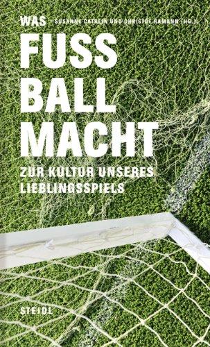 WAS FUSSBALL MACHT: Zur Kultur unseres Lieblingsspiels