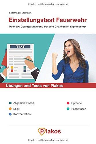 Einstellungstest Feuerwehr | Über 500 Übungsaufgaben | Bessere Chancen im Eignungstest / Auswahlverfahren: Allgemeinwissen, Logik, Konzentration, Sprache, Fachwissen, Übungen und Tests