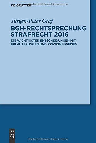 BGH-Rechtsprechung Strafrecht 2016: Die wichtigsten Entscheidungen mit Erläuterungen und Praxishinweisen