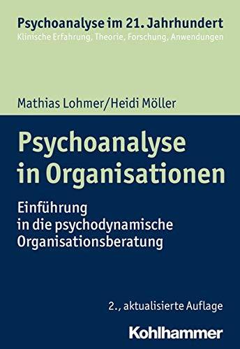 Psychoanalyse in Organisationen: Einführung in die psychodynamische Organisationsberatung (Psychoanalyse im 21. Jahrhundert)