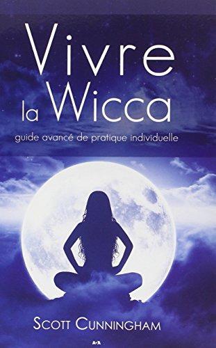 Vivre la Wicca - Guide avancé de pratique individuelle