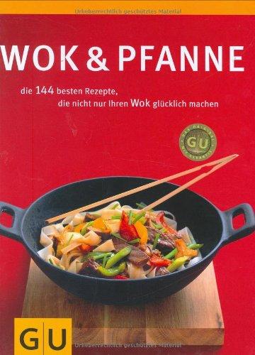 Wok & Pfanne: die 144 besten Rezepte, die nicht nur Ihren Wok glücklich machen