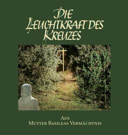 Die Leuchtkraft des Kreuzes: Aus Mutter Basileas Vermächtnis