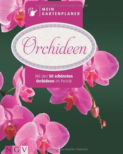 Mein Gartenplaner: Orchideen: Mit den 50 schönsten Orchideen im Porträt