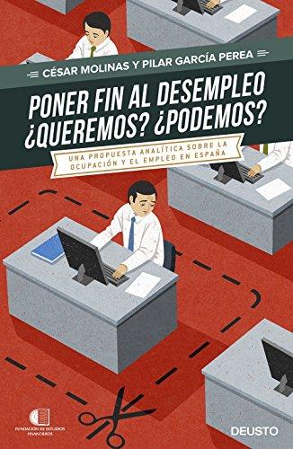 Poner fin al desempleo : ¿queremos?, ¿podremos? : una propuesta analítica sobre la ocupación y el desempleo en España (Deusto)