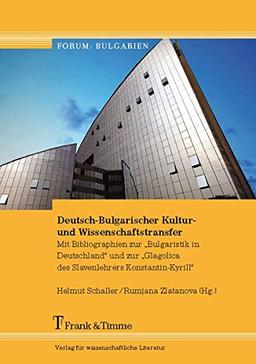 Deutsch-Bulgarischer Kultur- und Wissenschaftstransfer.: Mit Bibliographien zur "Bulgaristik in Deutschland" und zu den "Glagolica des Slavenlehrers Konstantin-Kyrill" (Forum: Bulgarien)