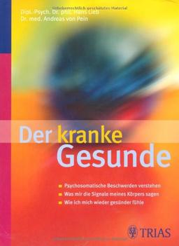 Der kranke Gesunde: Psychosomatische Beschwerden verstehen. Was mir die Signale meines Körpers sagen. Wie ich mich wieder gesünder fühle