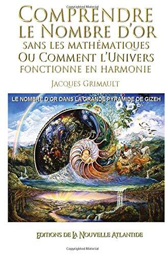 Comprendre le nombre d'or: sans les mathématiques, ou comment l'univers fonctionne en harmonie, le nombre d'or dans la grande pyramide de Gizeh